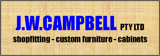 Text Box: J.W.CAMPBELL PTY LTDshopfitting - custom furniture - cabinets